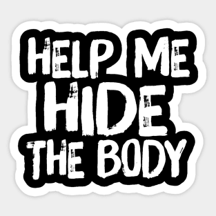 Help Me Hide the Body Funny Horror Murder Quote Sticker